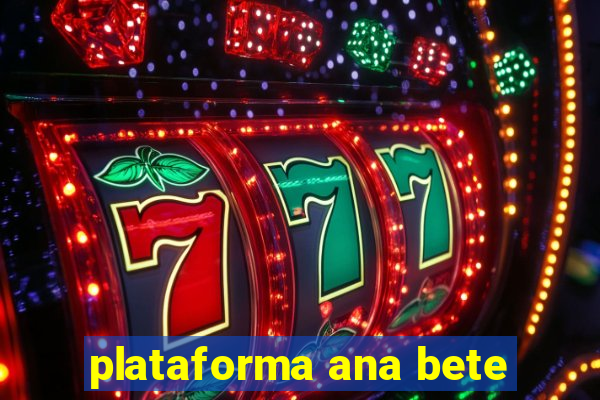 plataforma ana bete